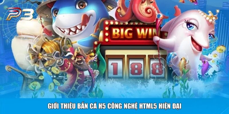 Giới thiệu bắn cá H5 công nghệ HTML5 hiện đại
