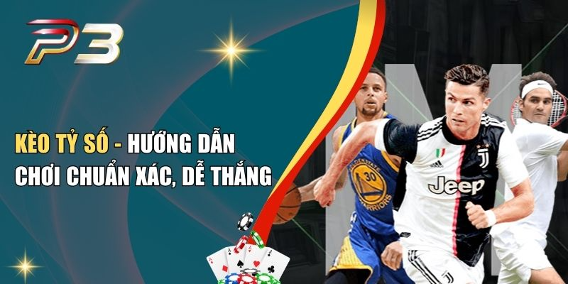 Kèo Tỷ Số - Hướng Dẫn Chơi Chuẩn Xác, Dễ Thắng