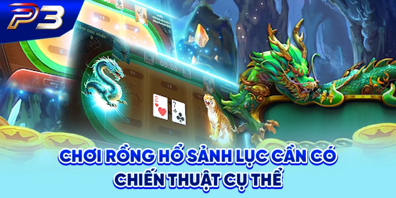 Chơi Rồng Hổ sảnh lục cần có chiến thuật cụ thể