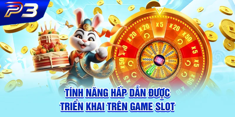 Tính năng hấp dẫn được triển khai trên game slot